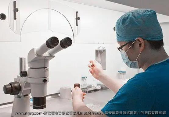 延安黄陵县做试管婴儿的医院有哪些，延安黄陵县做试管婴儿的医院有哪些呢