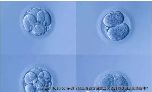 遗传病患者去安徽做三代试管需要满足哪些条件？