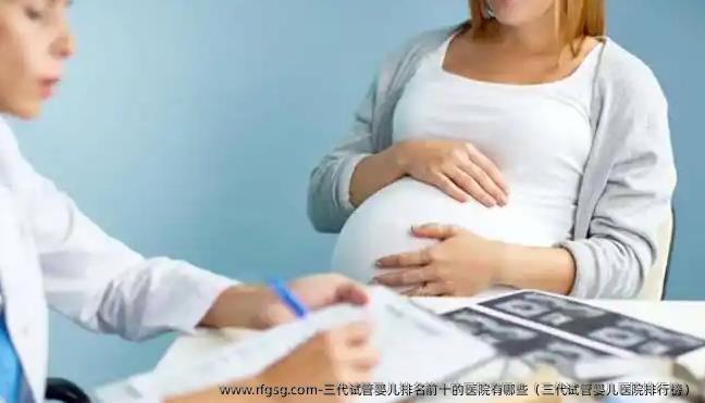 三代试管婴儿排名前十的医院有哪些（三代试管婴儿医院排行榜）