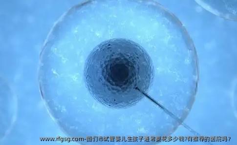 图们市试管婴儿生孩子通常要花多少钱?有推荐的医院吗？