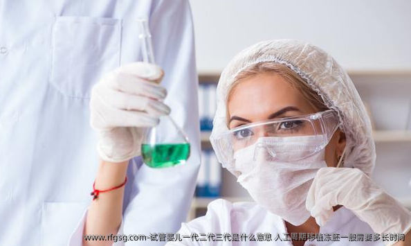 试管婴儿一代二代三代是什么意思？人工周期移植冻胚一般需要多长时间