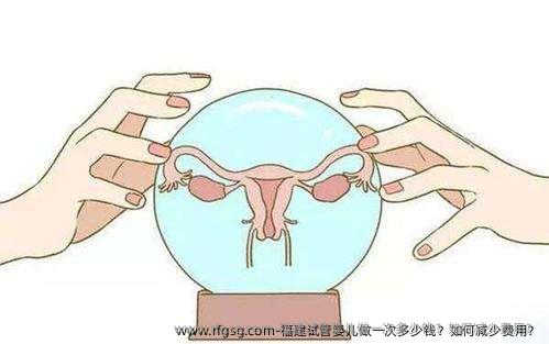 福建试管婴儿做一次多少钱？如何减少费用？