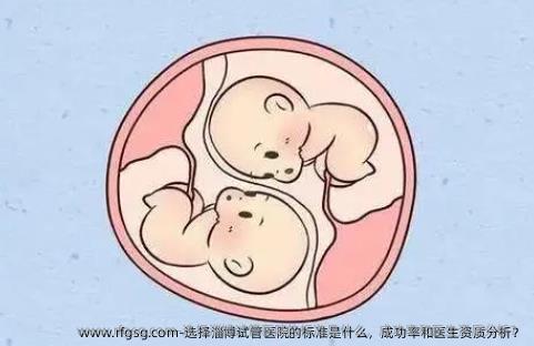 选择淄博试管医院的标准是什么，成功率和医生资质分析？