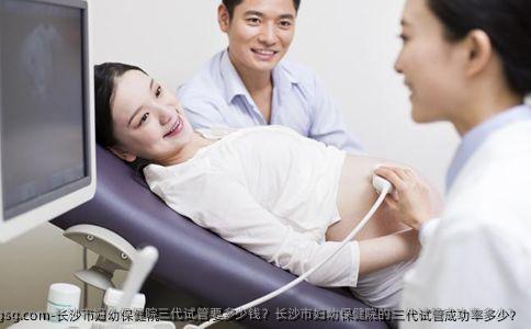 长沙市妇幼保健院三代试管要多少钱？长沙市妇幼保健院的三代试管成功率多少？