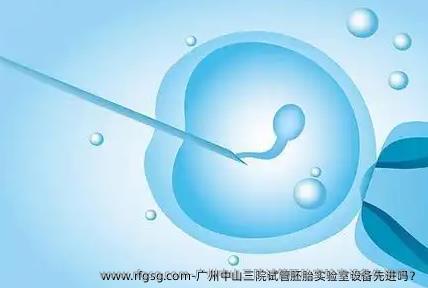 广州中山三院试管胚胎实验室设备先进吗？