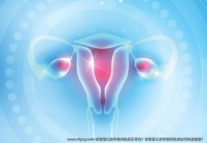试管婴儿助孕期间焦虑正常吗？试管婴儿助孕期间焦虑如何快速缓解？