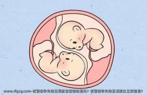 试管助孕失败后需要宫腔镜检查吗？试管助孕失败是否建议立即复查？