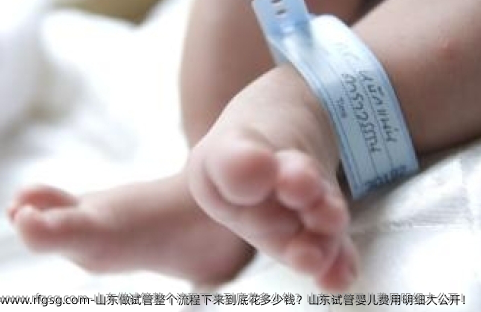 山东做试管整个流程下来到底花多少钱？山东试管婴儿费用明细大公开！