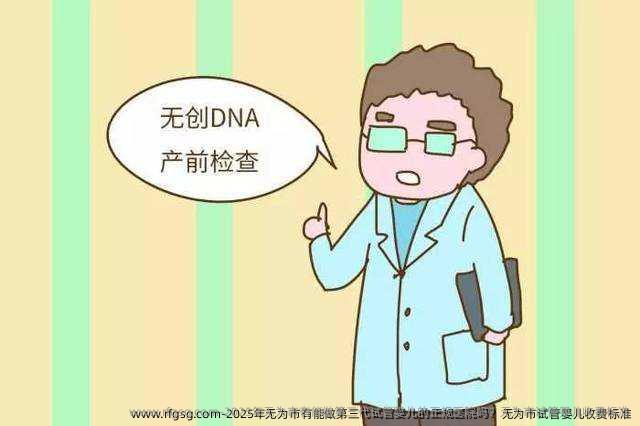 2025年无为市有能做第三代试管婴儿的正规医院吗？无为市试管婴儿收费标准