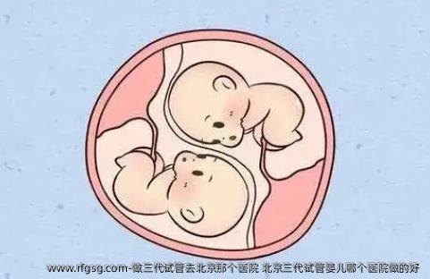 做三代试管去北京那个医院 北京三代试管婴儿哪个医院做的好
