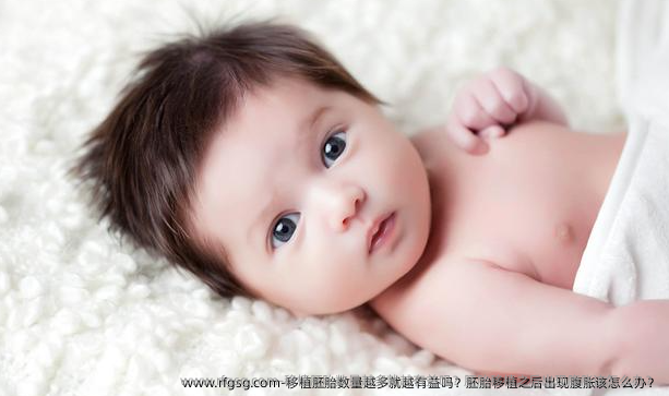 移植胚胎数量越多就越有益吗？胚胎移植之后出现腹胀该怎么办？